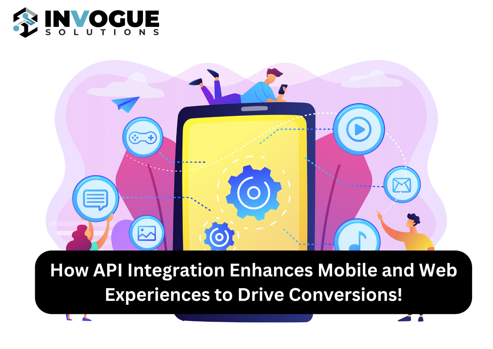 How API Integration Enhances Mobile and Web Experiences to Drive Conversions.