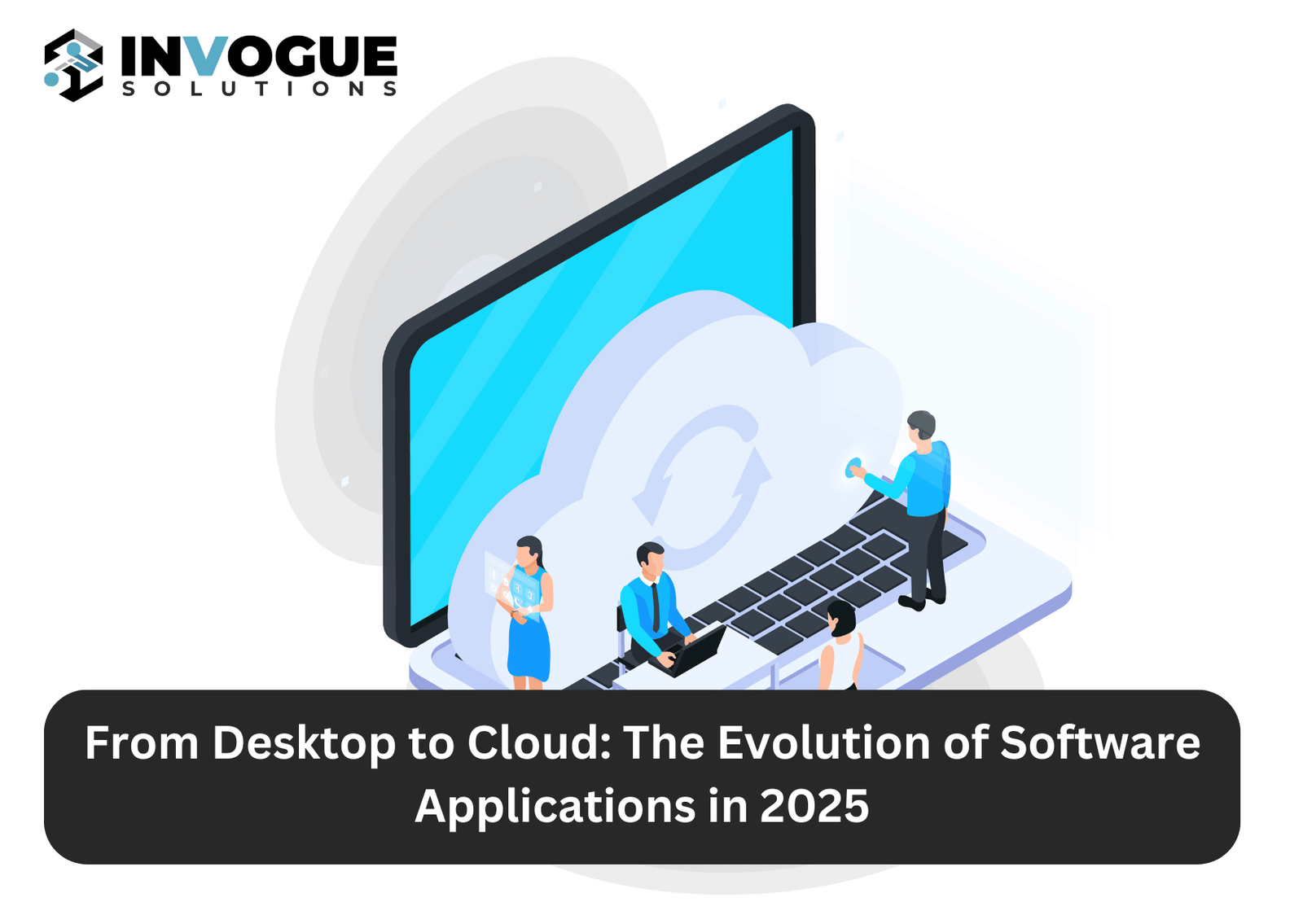 From Desktop to Cloud: The Evolution of Software Applications in 2025